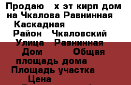 Продаю 2-х эт кирп дом на Чкалова,Равнинная - Каскадная, 58/41/10,5 › Район ­ Чкаловский › Улица ­ Равнинная › Дом ­ 111 › Общая площадь дома ­ 58 › Площадь участка ­ 3 › Цена ­ 2 000 000 - Ростовская обл., Ростов-на-Дону г. Недвижимость » Дома, коттеджи, дачи продажа   . Ростовская обл.,Ростов-на-Дону г.